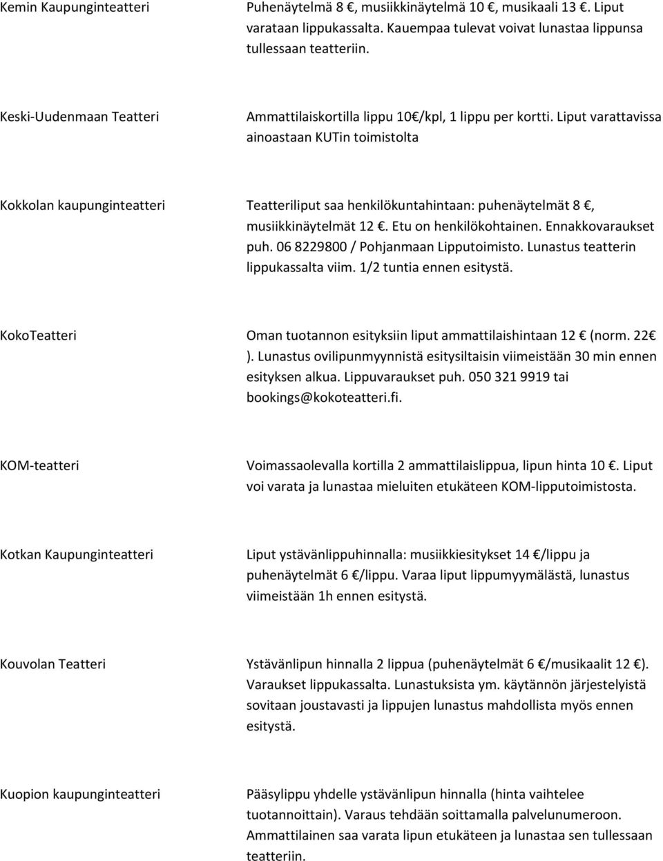 Liput varattavissa ainoastaan KUTin toimistolta Kokkolan kaupunginteatteri Teatteriliput saa henkilökuntahintaan: puhenäytelmät 8, musiikkinäytelmät 12. Etu on henkilökohtainen. Ennakkovaraukset puh.