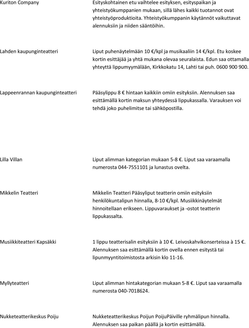 Etu koskee kortin esittäjää ja yhtä mukana olevaa seuralaista. Edun saa ottamalla yhteyttä lippumyymälään, Kirkkokatu 14, Lahti tai puh. 0600 900 900.