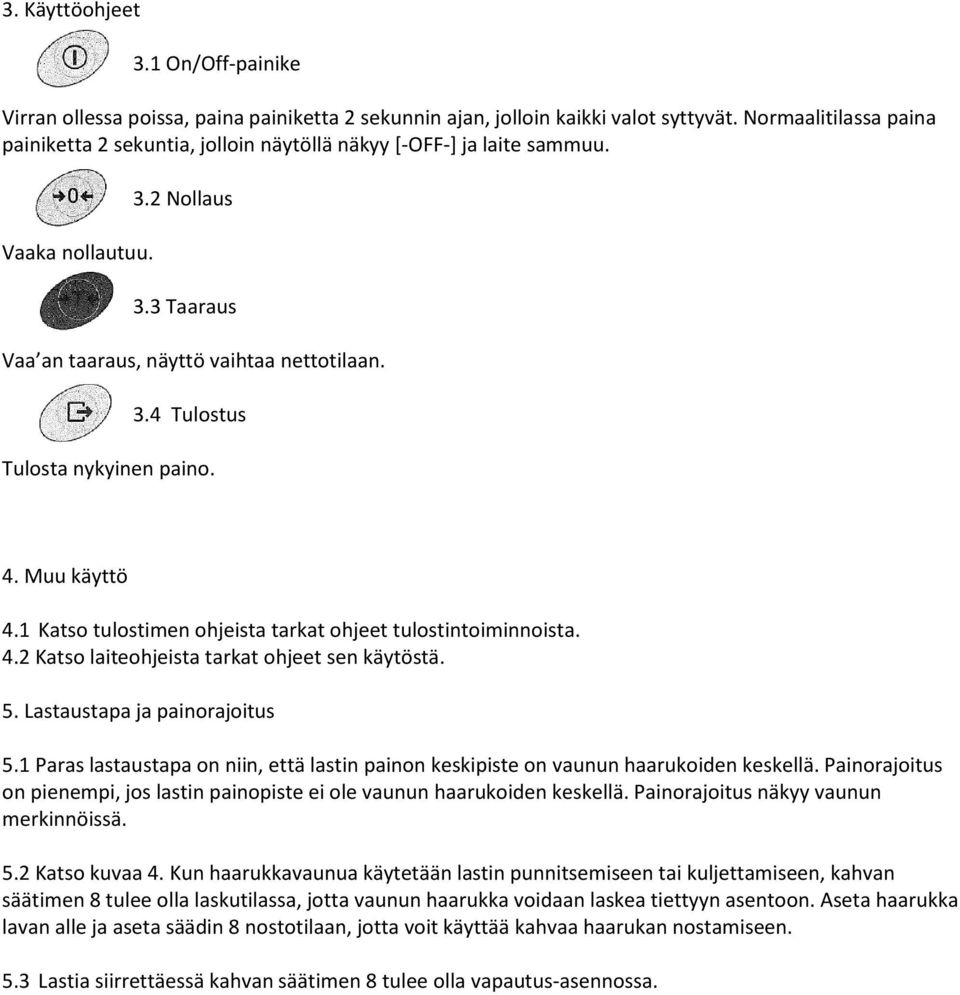 4. Muu käyttö 4.1 Katso tulostimen ohjeista tarkat ohjeet tulostintoiminnoista. 4.2 Katso laiteohjeista tarkat ohjeet sen käytöstä. 5. Lastaustapa ja painorajoitus 5.