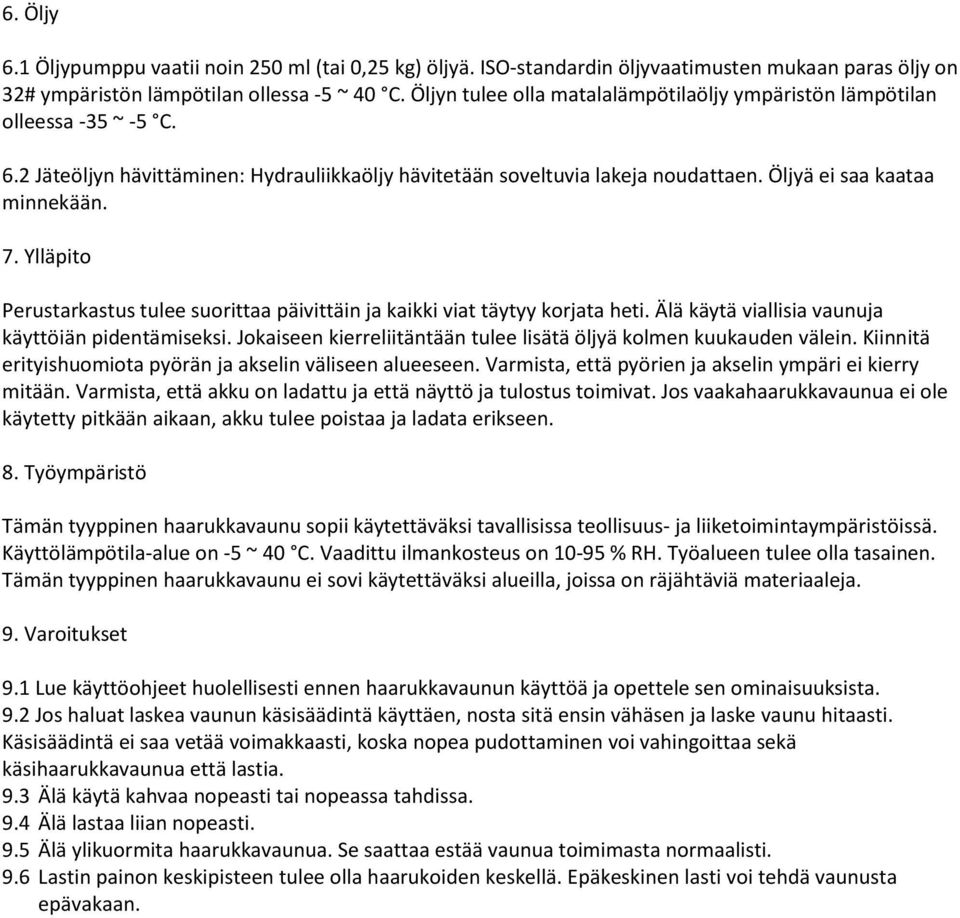 Ylläpito Perustarkastus tulee suorittaa päivittäin ja kaikki viat täytyy korjata heti. Älä käytä viallisia vaunuja käyttöiän pidentämiseksi.