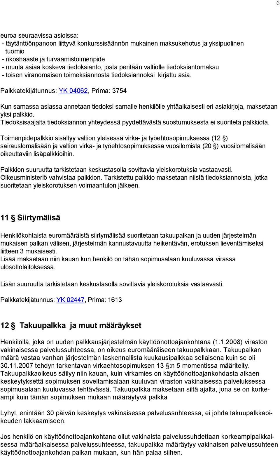 Palkkatekijätunnus: YK 04062, Prima: 3754 Kun samassa asiassa annetaan tiedoksi samalle henkilölle yhtäaikaisesti eri asiakirjoja, maksetaan yksi palkkio.