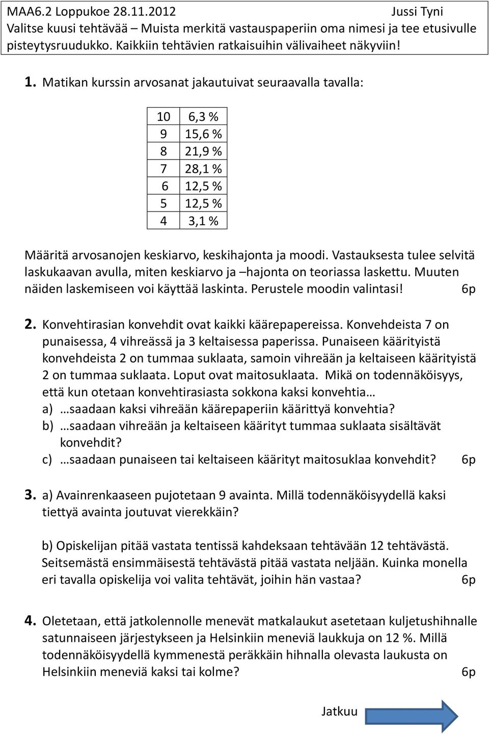 Vastauksesta tulee selvitä laskukaavan avulla, miten keskiarvo ja hajonta on teoriassa laskettu. Muuten näiden laskemiseen voi käyttää laskinta. Perustele moodin valintasi!