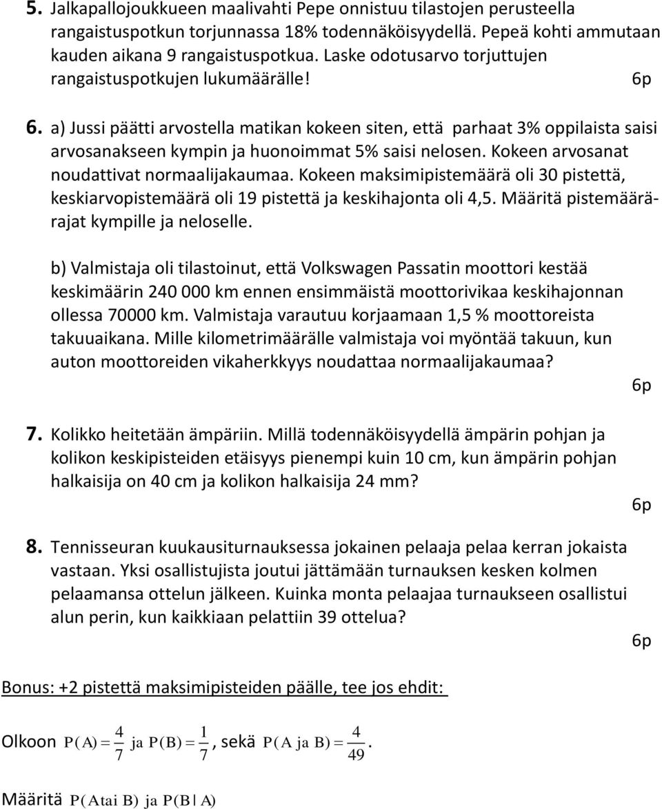 Kokeen arvosanat noudattivat normaalijakaumaa. Kokeen maksimipistemäärä oli 30 pistettä, keskiarvopistemäärä oli 1 pistettä ja keskihajonta oli,5. Määritä pistemäärärajat kympille ja neloselle.