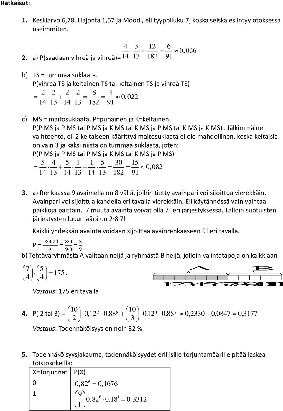 Jälkimmäinen vaihtoehto, eli keltaiseen käärittyä maitosuklaata ei ole mahdollinen, koska keltaisia on vain 3 ja kaksi niistä on tummaa suklaata, joten: P(P MS ja P MS tai P MS ja K MS tai K MS ja P