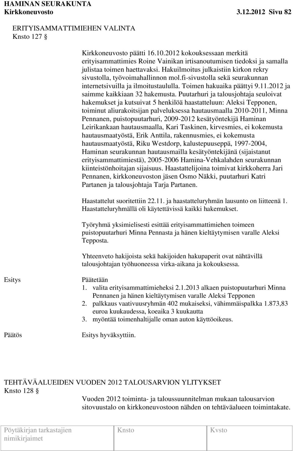 fi-sivustolla sekä seurakunnan internetsivuilla ja ilmoitustaululla. Toimen hakuaika päättyi 9.11.2012 ja saimme kaikkiaan 32 hakemusta.