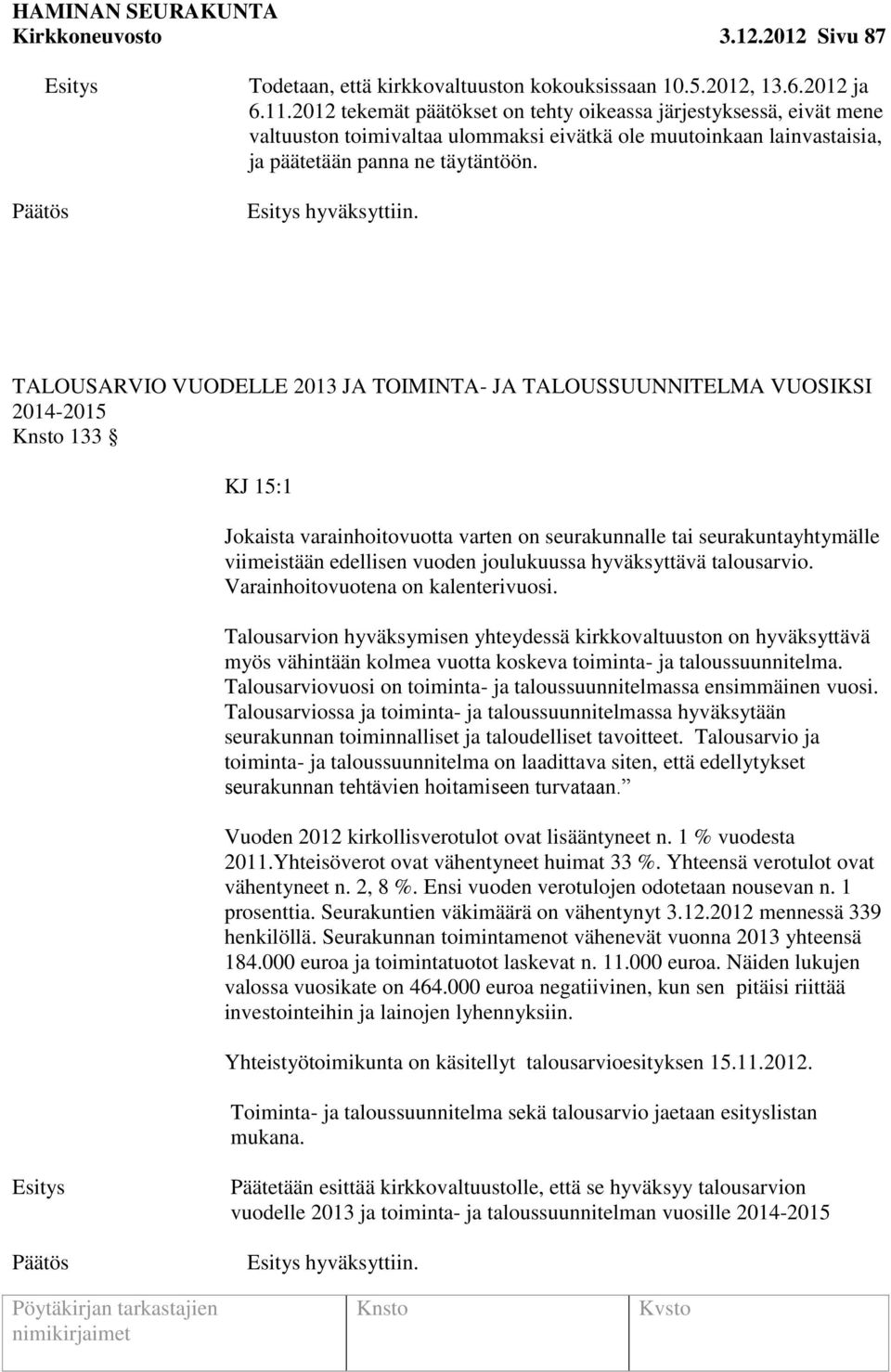 TALOUSARVIO VUODELLE 2013 JA TOIMINTA- JA TALOUSSUUNNITELMA VUOSIKSI 2014-2015 133 KJ 15:1 Jokaista varainhoitovuotta varten on seurakunnalle tai seurakuntayhtymälle viimeistään edellisen vuoden