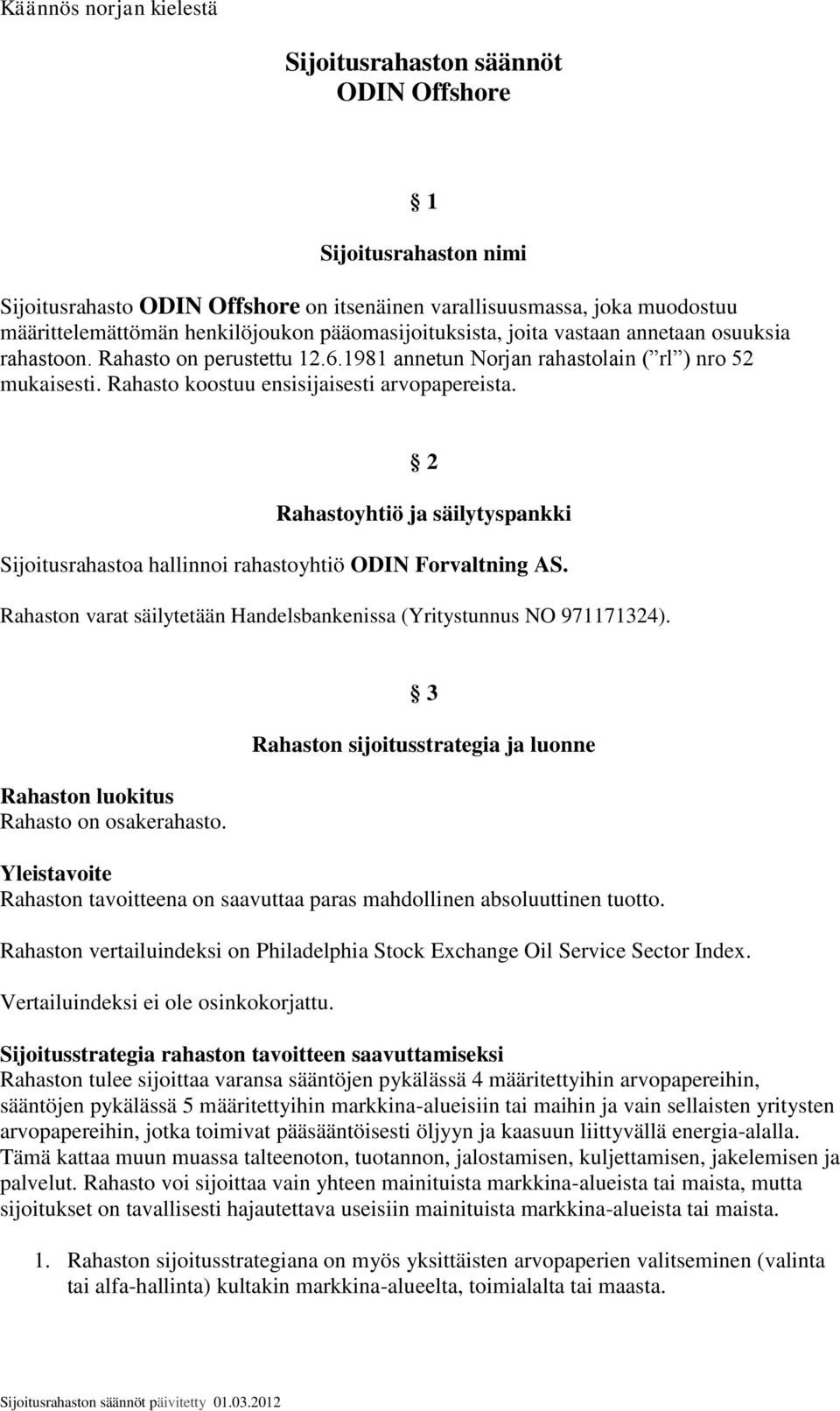 2 Rahastoyhtiö ja säilytyspankki Sijoitusrahastoa hallinnoi rahastoyhtiö ODIN Forvaltning AS. Rahaston varat säilytetään Handelsbankenissa (Yritystunnus NO 971171324).