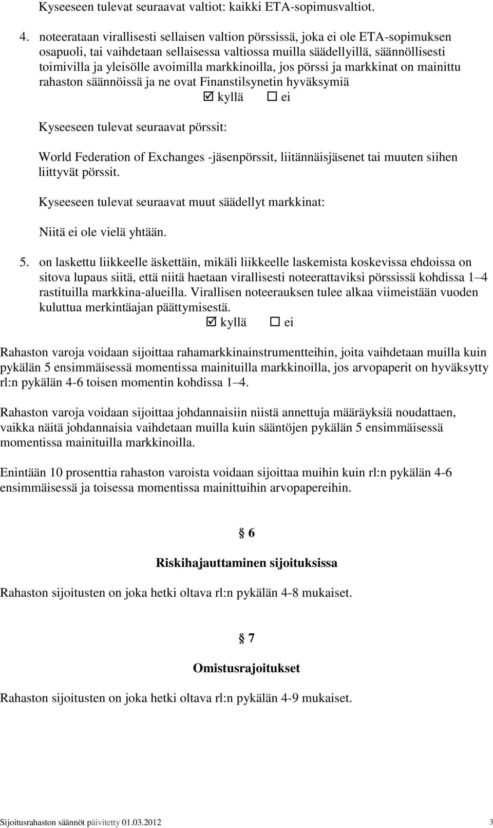 markkinoilla, jos pörssi ja markkinat on mainittu rahaston säännöissä ja ne ovat Finanstilsynetin hyväksymiä Kyseeseen tulevat seuraavat pörssit: World Federation of Exchanges -jäsenpörssit,