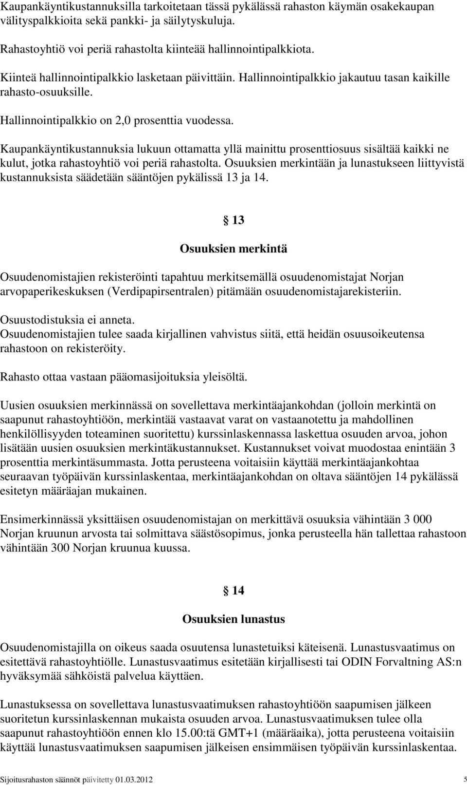 Kaupankäyntikustannuksia lukuun ottamatta yllä mainittu prosenttiosuus sisältää kaikki ne kulut, jotka rahastoyhtiö voi periä rahastolta.
