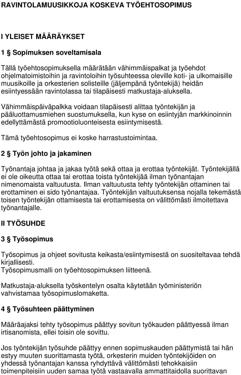 Vähimmäispäiväpalkka voidaan tilapäisesti alittaa työntekijän ja pääluottamusmiehen suostumuksella, kun kyse on esiintyjän markkinoinnin edellyttämästä promootioluonteisesta esiintymisestä.