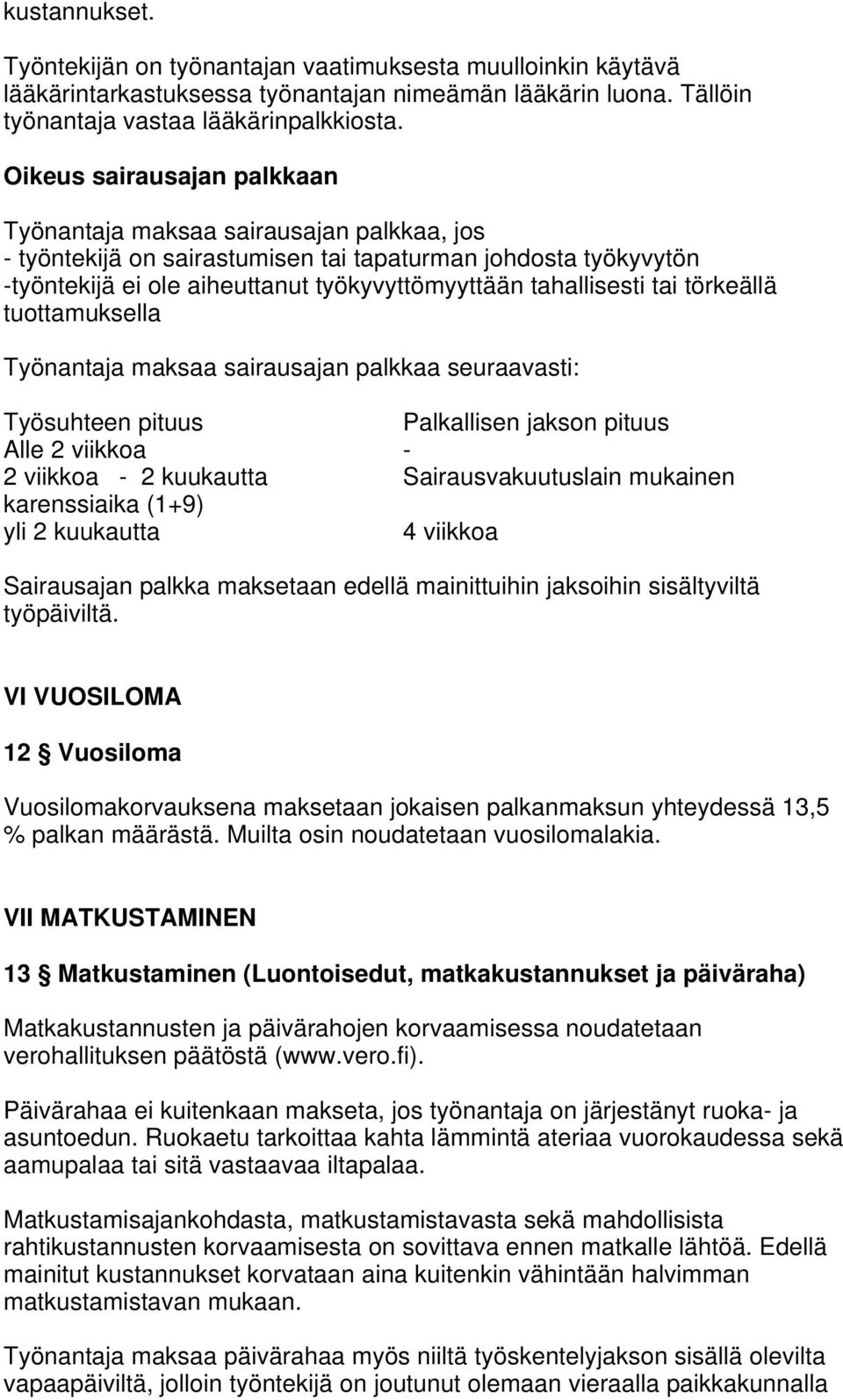 tai törkeällä tuottamuksella Työnantaja maksaa sairausajan palkkaa seuraavasti: Työsuhteen pituus Palkallisen jakson pituus Alle 2 viikkoa - 2 viikkoa - 2 kuukautta Sairausvakuutuslain mukainen