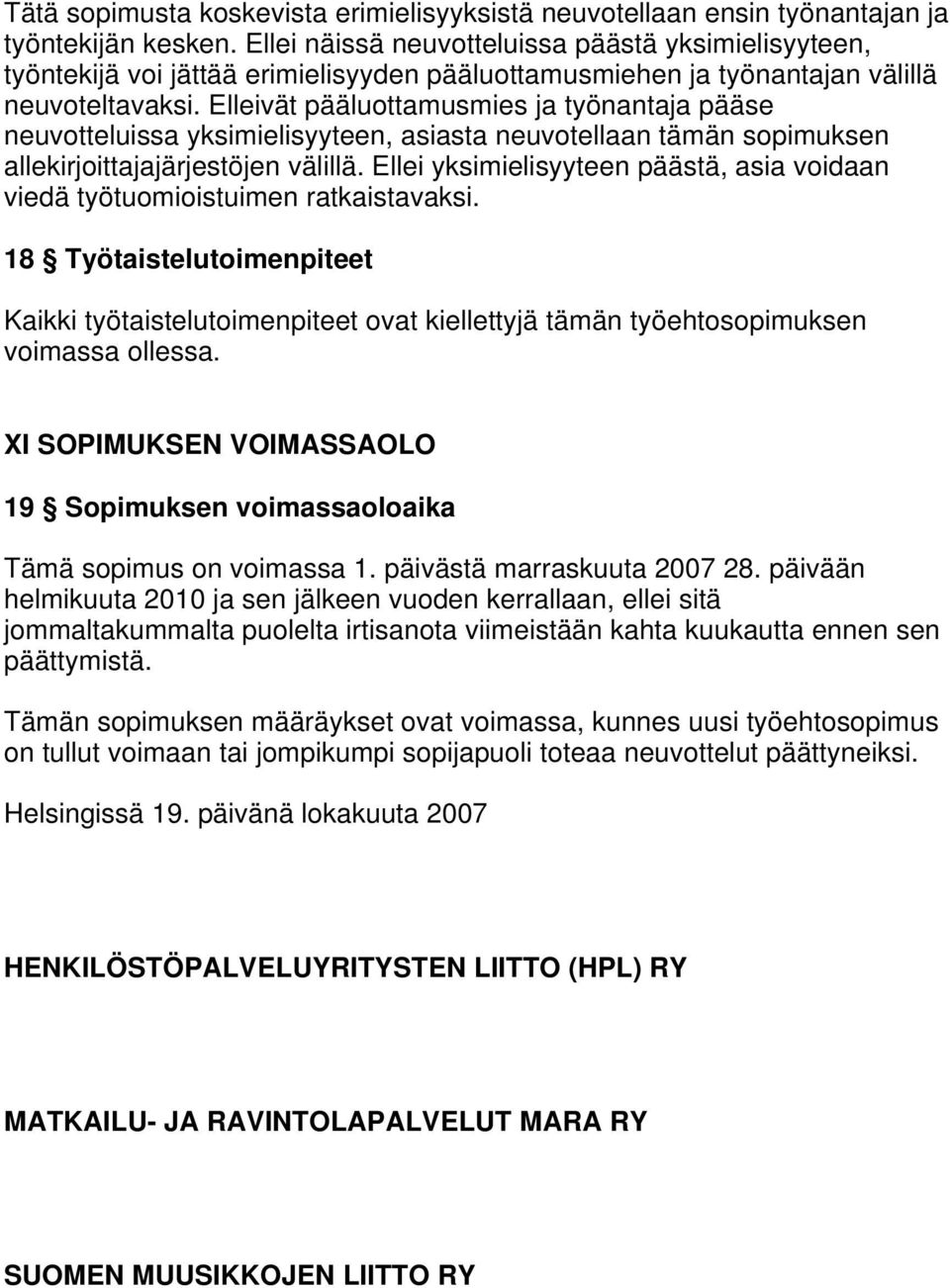 Elleivät pääluottamusmies ja työnantaja pääse neuvotteluissa yksimielisyyteen, asiasta neuvotellaan tämän sopimuksen allekirjoittajajärjestöjen välillä.