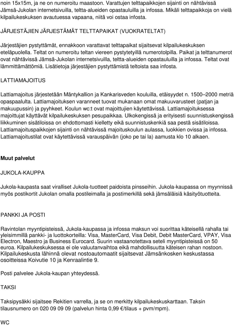 JÄRJESTÄJIEN JÄRJESTÄMÄT TELTTAPAIKAT (VUOKRATELTAT) Järjestäjien pystyttämät, ennakkoon varattavat telttapaikat sijaitsevat kilpailukeskuksen eteläpuolella.
