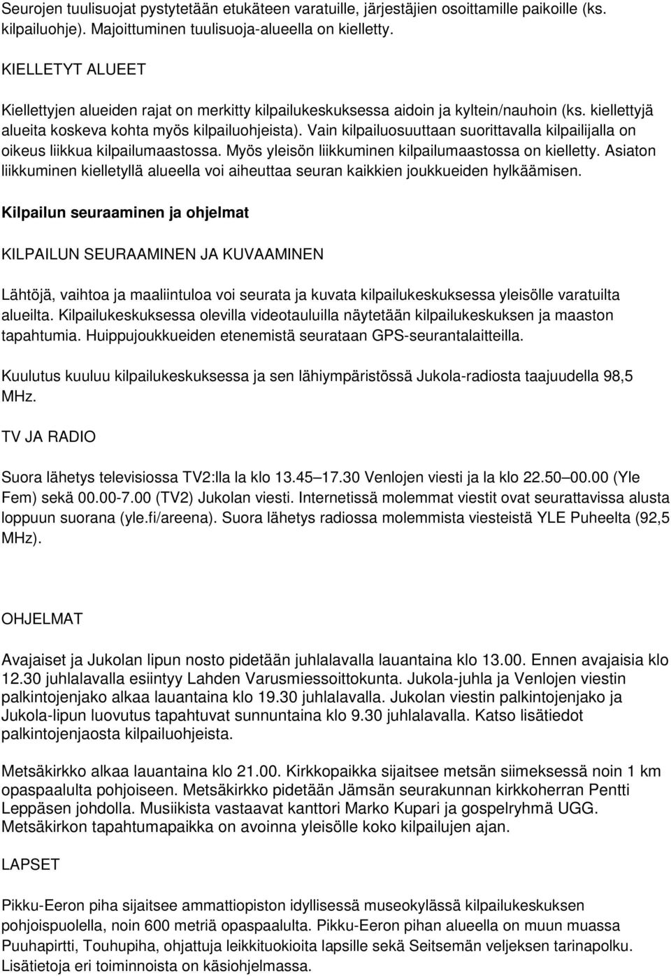 Vain kilpailuosuuttaan suorittavalla kilpailijalla on oikeus liikkua kilpailumaastossa. Myös yleisön liikkuminen kilpailumaastossa on kielletty.