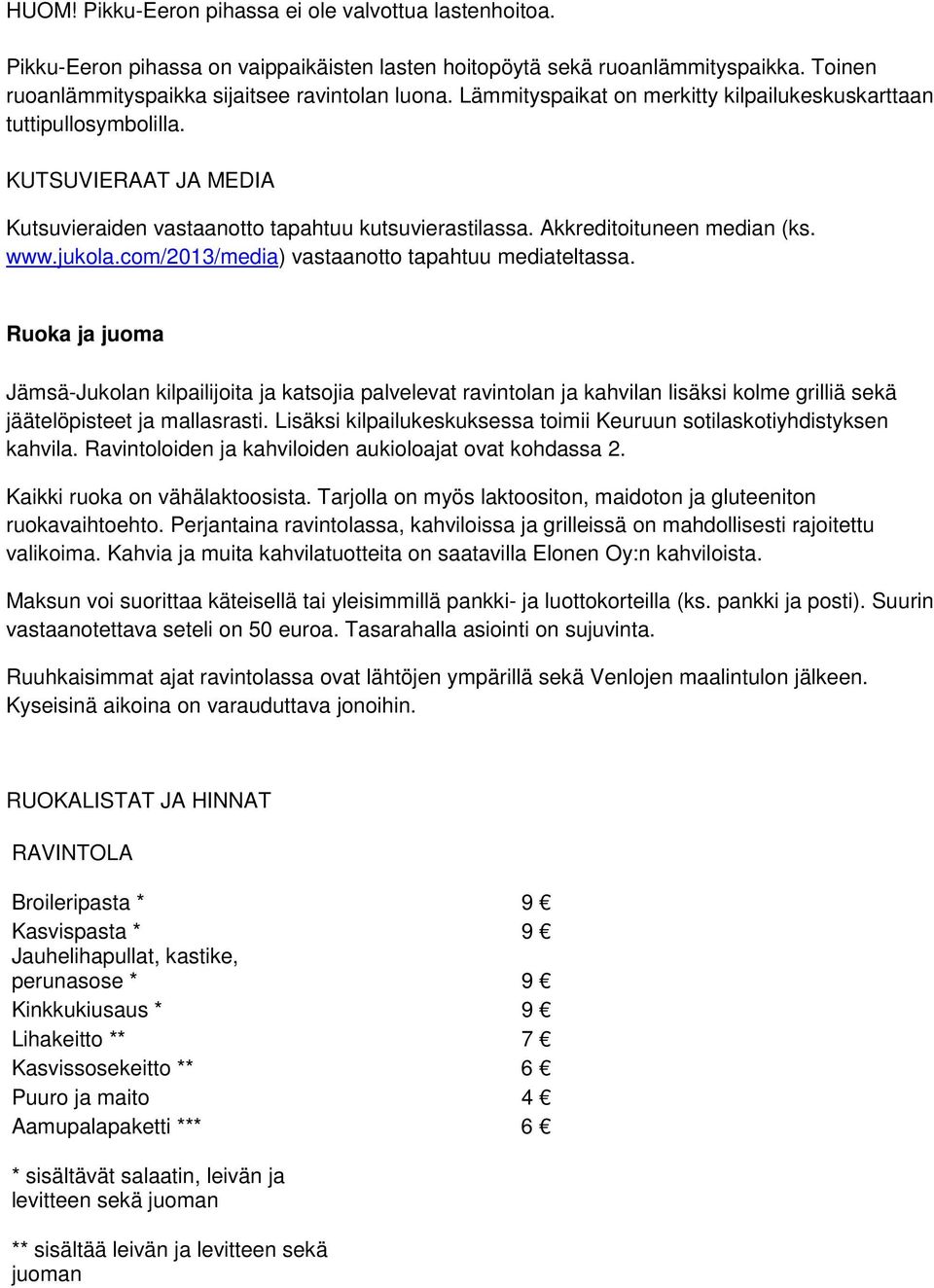 com/2013/media) vastaanotto tapahtuu mediateltassa. Ruoka ja juoma Jämsä-Jukolan kilpailijoita ja katsojia palvelevat ravintolan ja kahvilan lisäksi kolme grilliä sekä jäätelöpisteet ja mallasrasti.