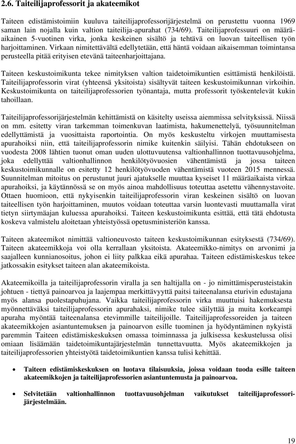 Virkaan nimitettävältä edellytetään, että häntä voidaan aikaisemman toimintansa perusteella pitää erityisen etevänä taiteenharjoittajana.