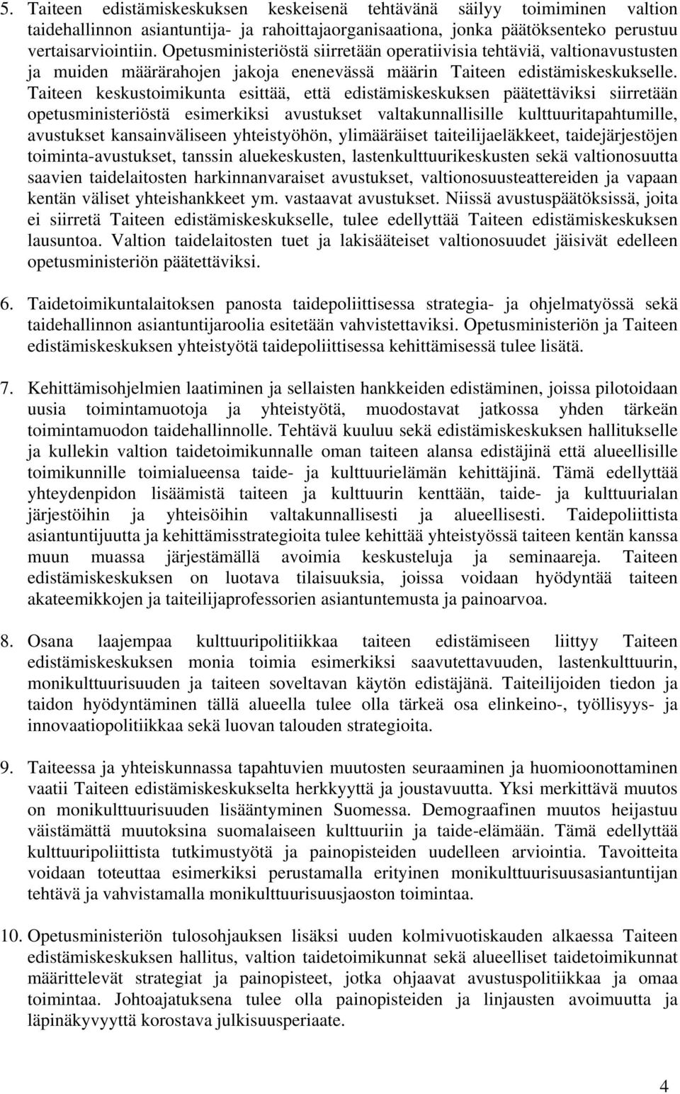 Taiteen keskustoimikunta esittää, että edistämiskeskuksen päätettäviksi siirretään opetusministeriöstä esimerkiksi avustukset valtakunnallisille kulttuuritapahtumille, avustukset kansainväliseen