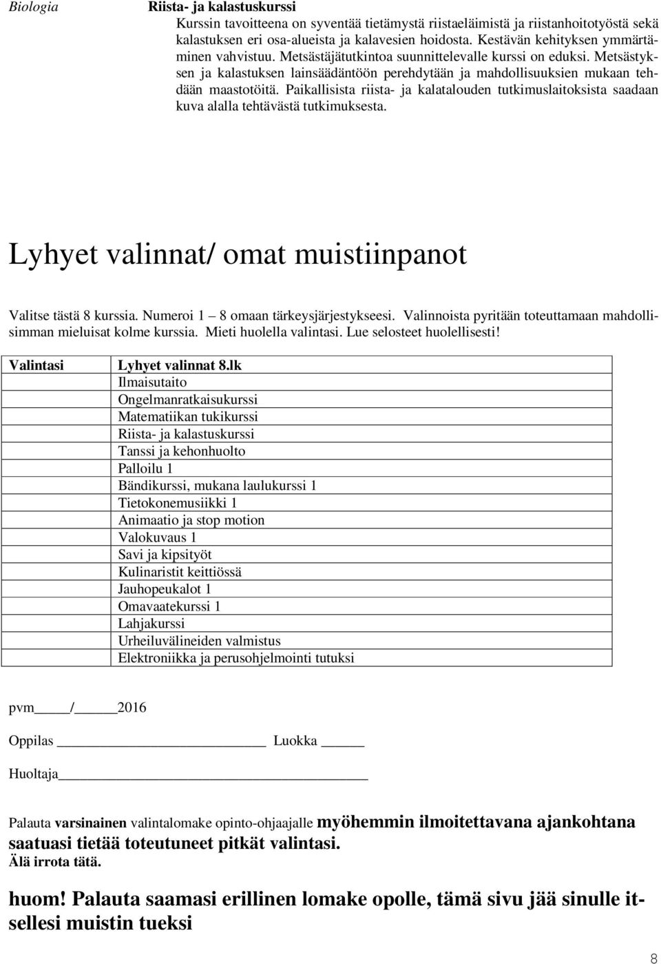 Metsästyksen ja kalastuksen lainsäädäntöön perehdytään ja mahdollisuuksien mukaan tehdään maastotöitä.