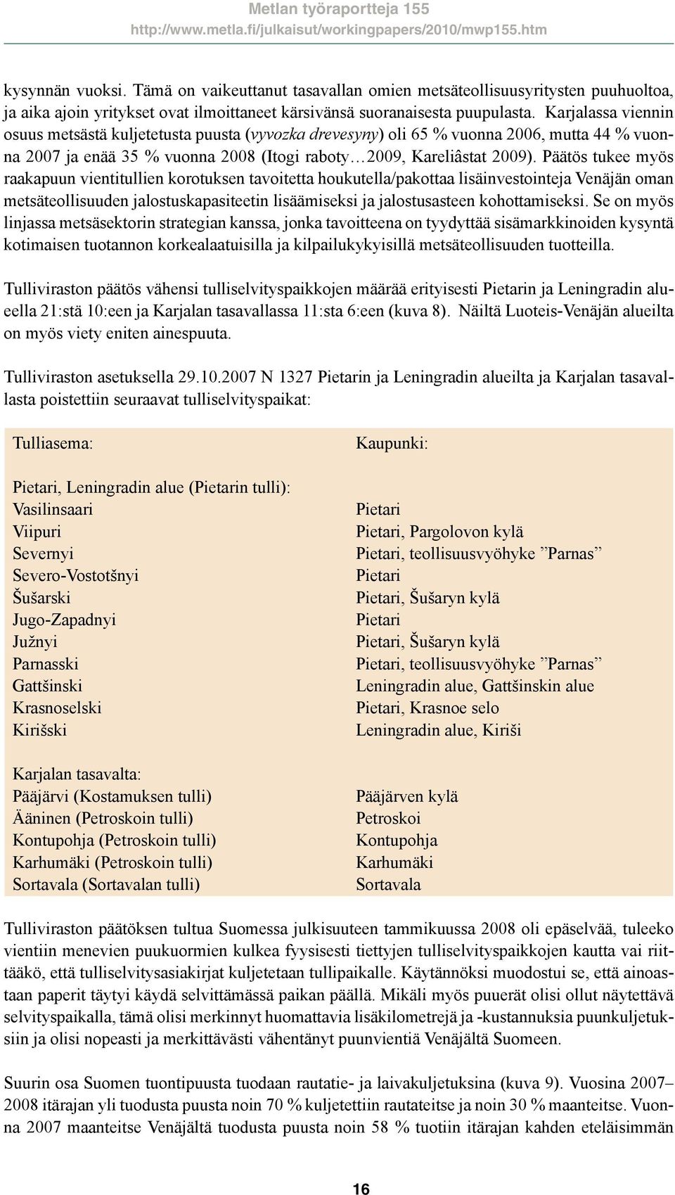 Karjalassa viennin osuus metsästä kuljetetusta puusta (vyvozka drevesyny) oli 65 % vuonna 26, mutta 44 % vuonna 27 ja enää 35 % vuonna 28 (Itogi raboty 29, Kareliâstat 29).