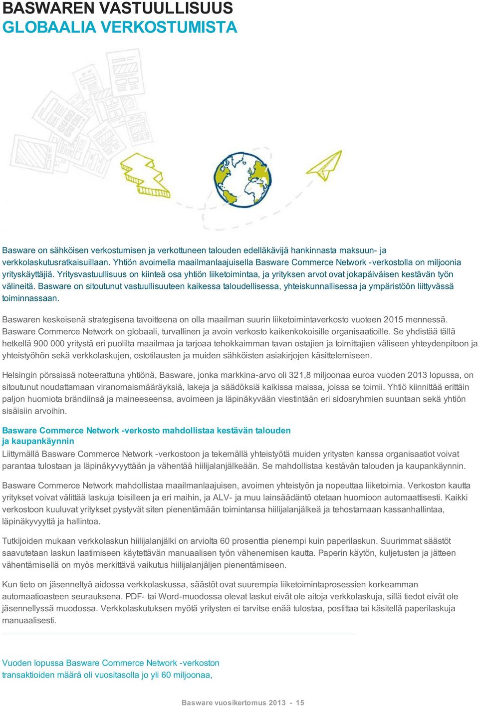 Yritysvastuullisuus on kiinteä osa yhtiön liiketoimintaa, ja yrityksen arvot ovat jokapäiväisen kestävän työn välineitä.