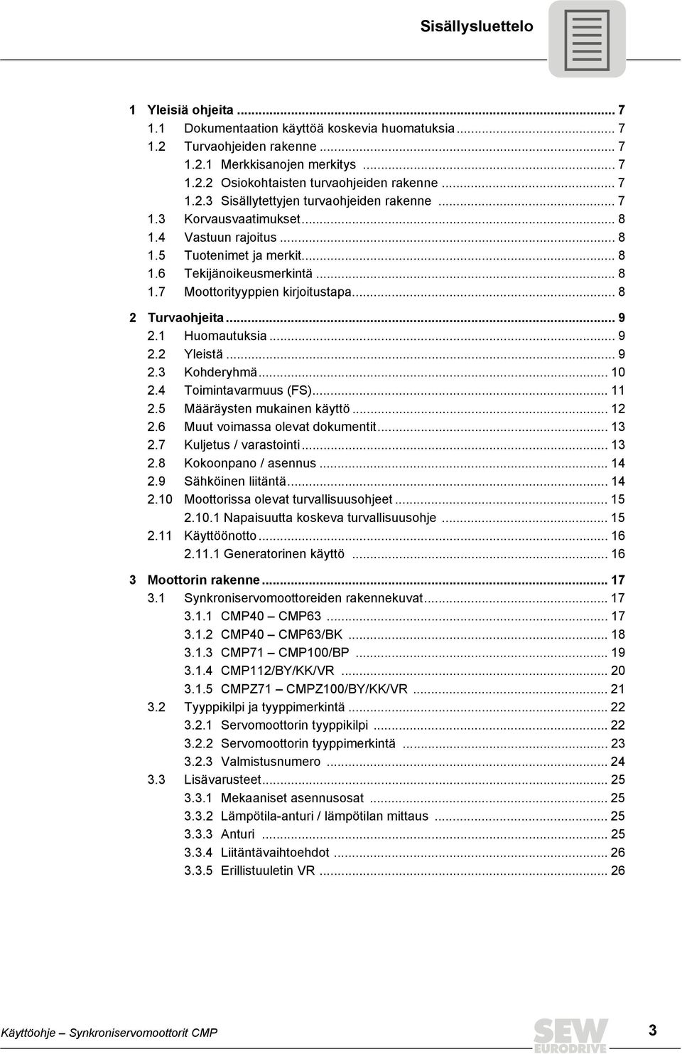 .. 0.4 Toimintavarmuus (FS)....5 Määräysten mukainen käyttö....6 Muut voimassa olevat dokumentit....7 Kuljetus / varastointi....8 Kokoonpano / asennus... 4.9 Sähköinen liitäntä... 4.0 Moottorissa olevat turvallisuusohjeet.