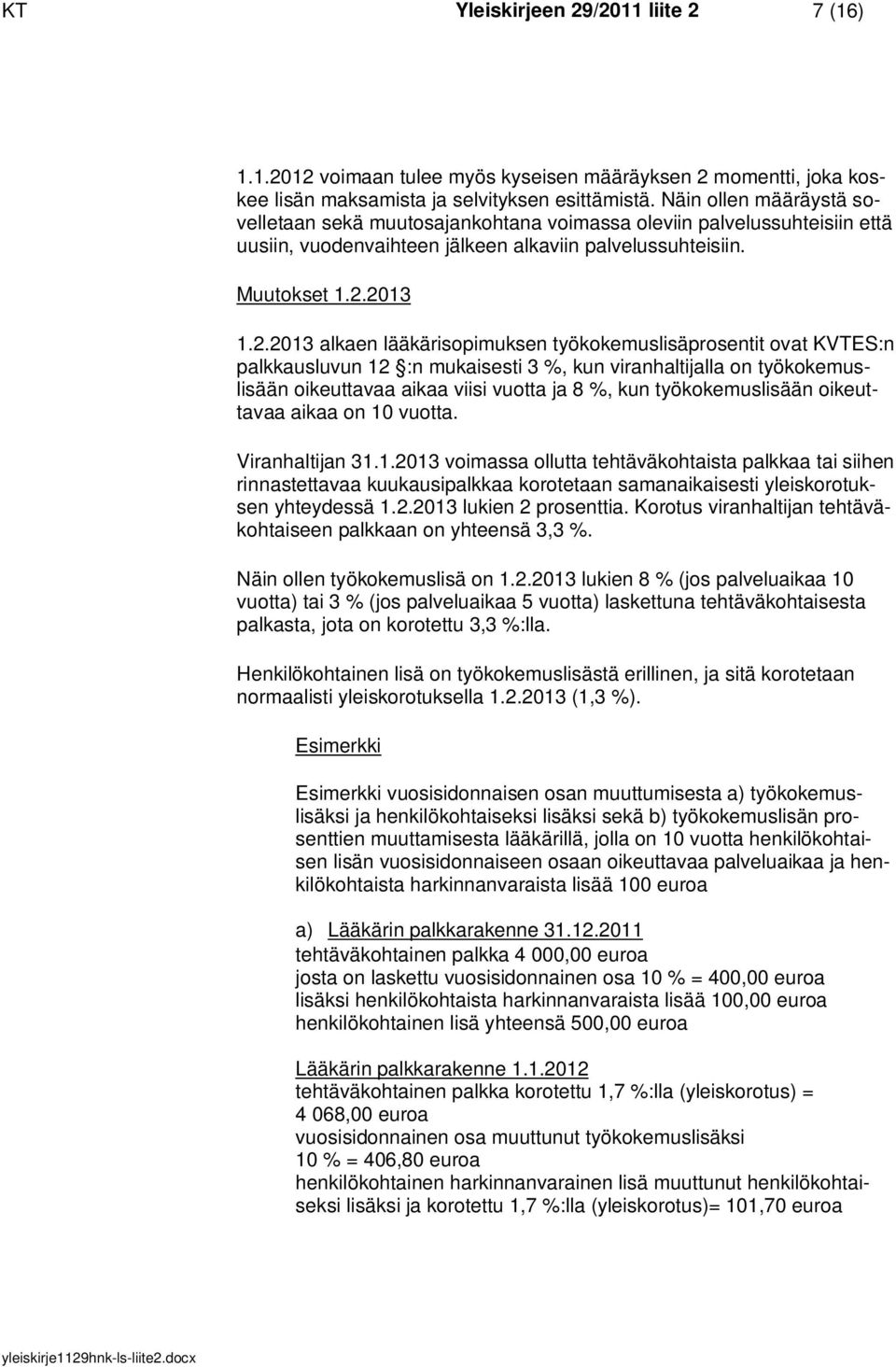 2013 1.2.2013 alkaen lääkärisopimuksen työkokemuslisäprosentit ovat KVTES:n palkkausluvun 12 :n mukaisesti 3 %, kun viranhaltijalla on työkokemuslisään oikeuttavaa aikaa viisi vuotta ja 8 %, kun