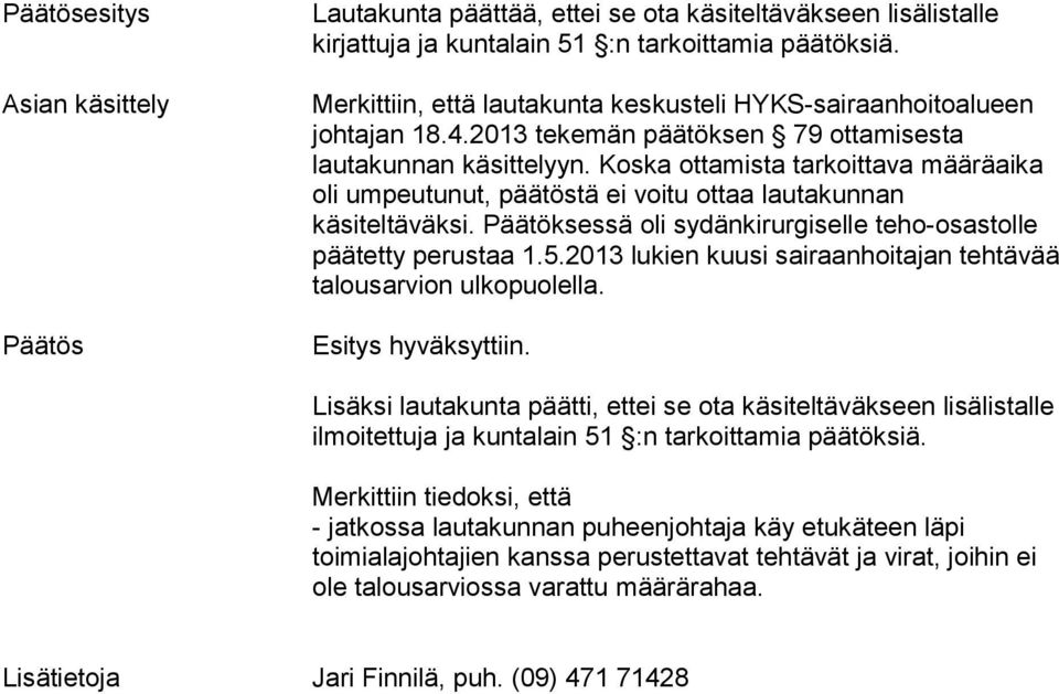 Koska ottamista tarkoittava määräaika oli umpeutunut, päätöstä ei voitu ottaa lautakunnan käsiteltäväksi. Päätöksessä oli sydänkirurgiselle teho-osastolle päätetty perustaa 1.5.