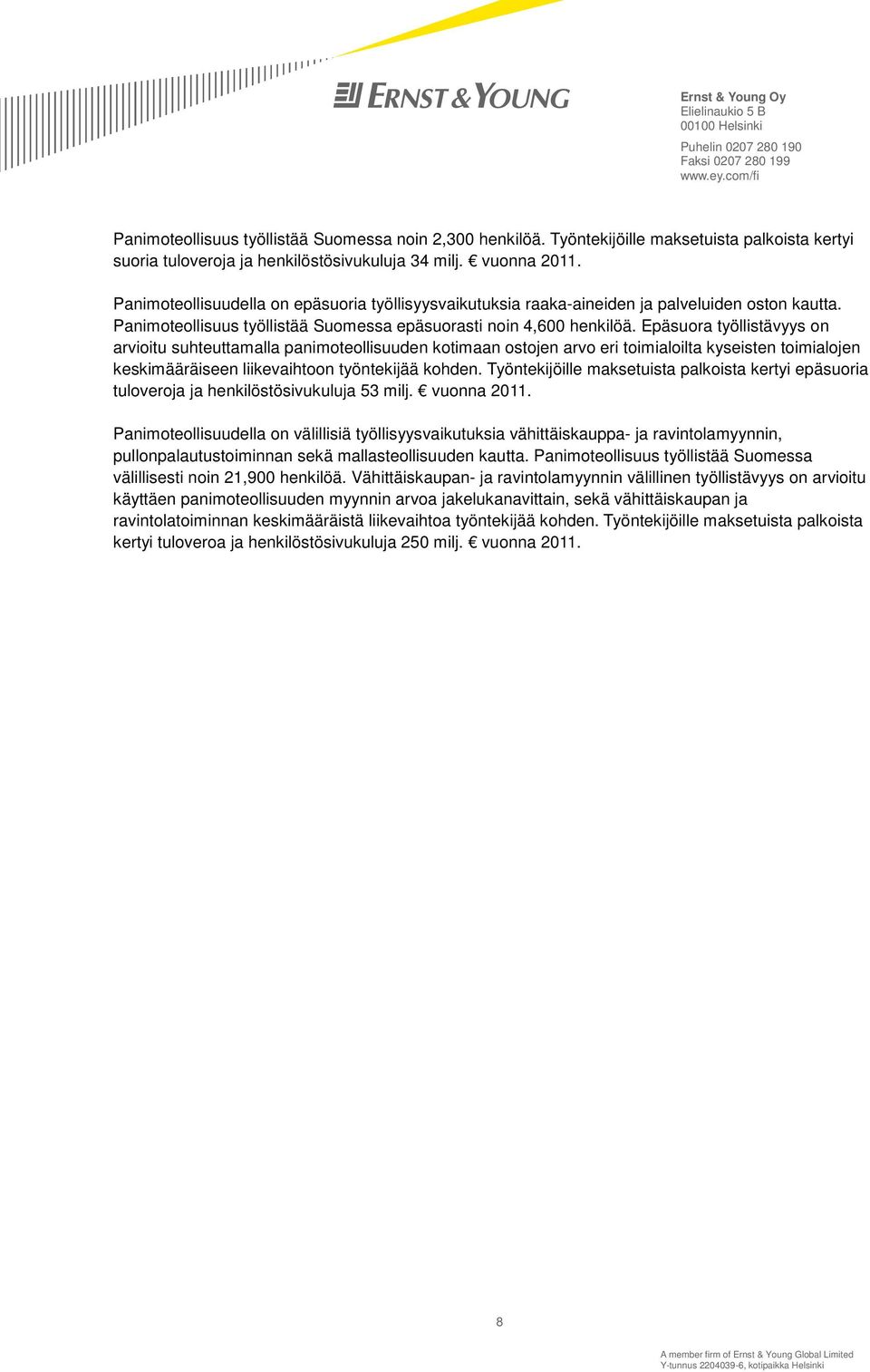 Epäsuora työllistävyys on arvioitu suhteuttamalla panimoteollisuuden kotimaan ostojen arvo eri toimialoilta kyseisten toimialojen keskimääräiseen liikevaihtoon työntekijää kohden.