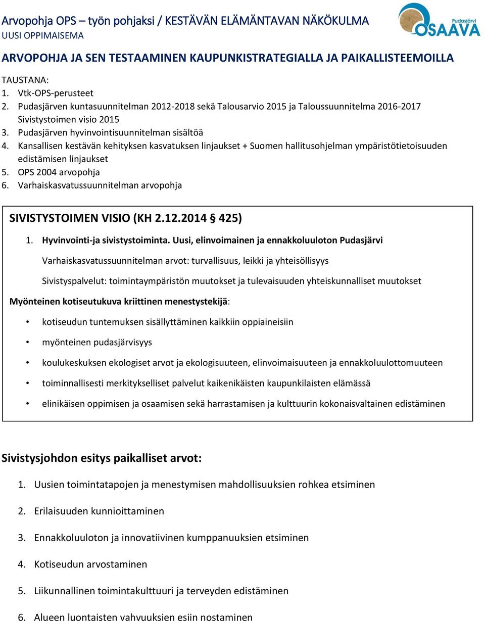 Kansallisen kestävän kehityksen kasvatuksen linjaukset + Suomen hallitusohjelman ympäristötietoisuuden edistämisen linjaukset 5. OPS 2004 arvopohja 6.