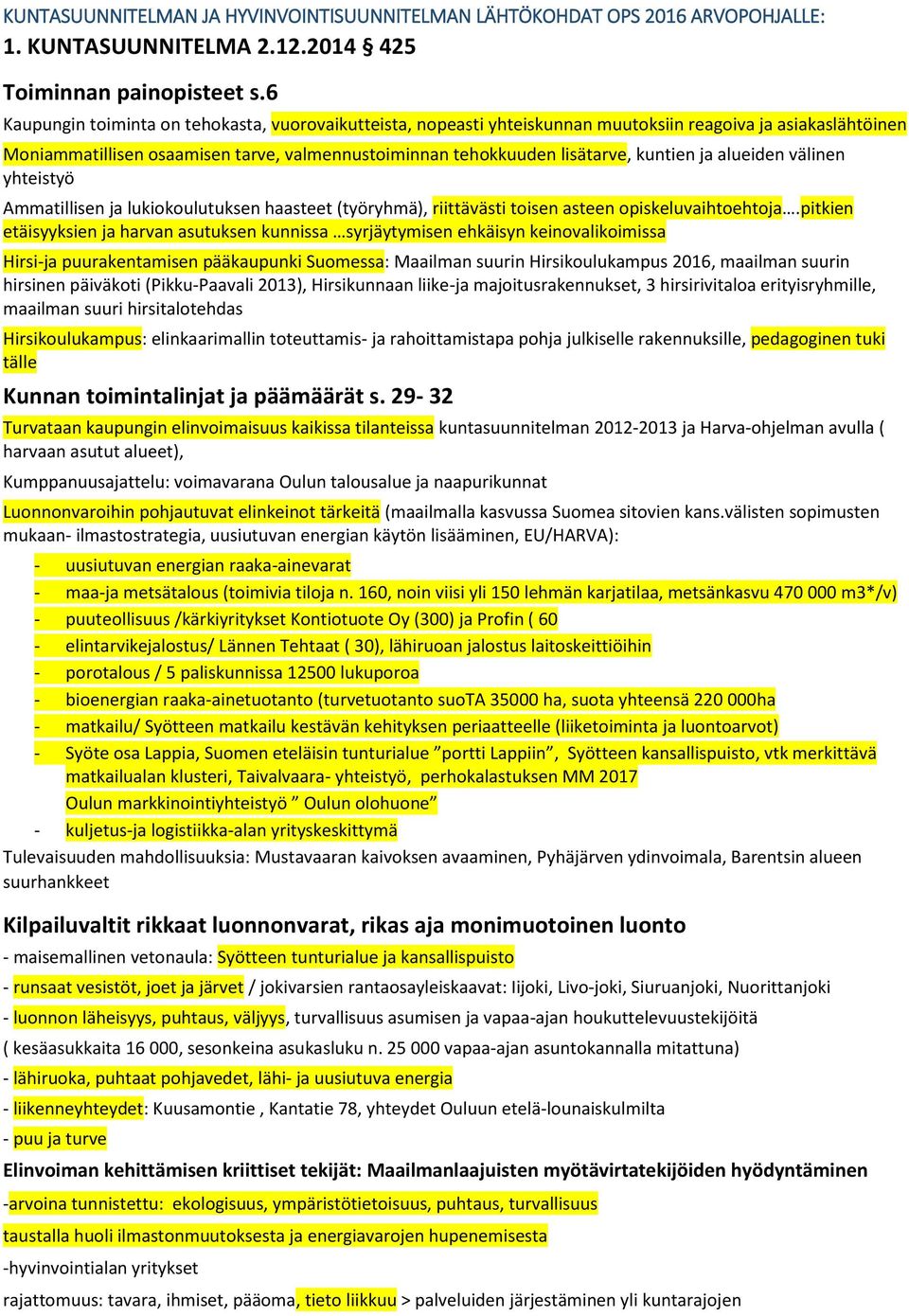 ja alueiden välinen yhteistyö Ammatillisen ja lukiokoulutuksen haasteet (työryhmä), riittävästi toisen asteen opiskeluvaihtoehtoja.