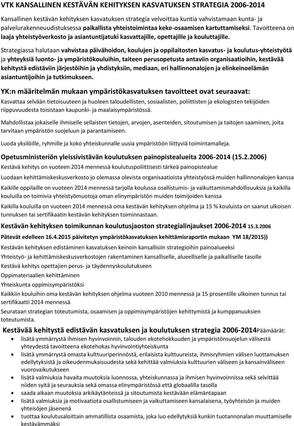 Strategiassa halutaan vahvistaa päivähoidon, koulujen ja oppilaitosten kasvatus- ja koulutus-yhteistyötä ja yhteyksiä luonto- ja ympäristökouluihin, taiteen perusopetusta antaviin organisaatioihin,