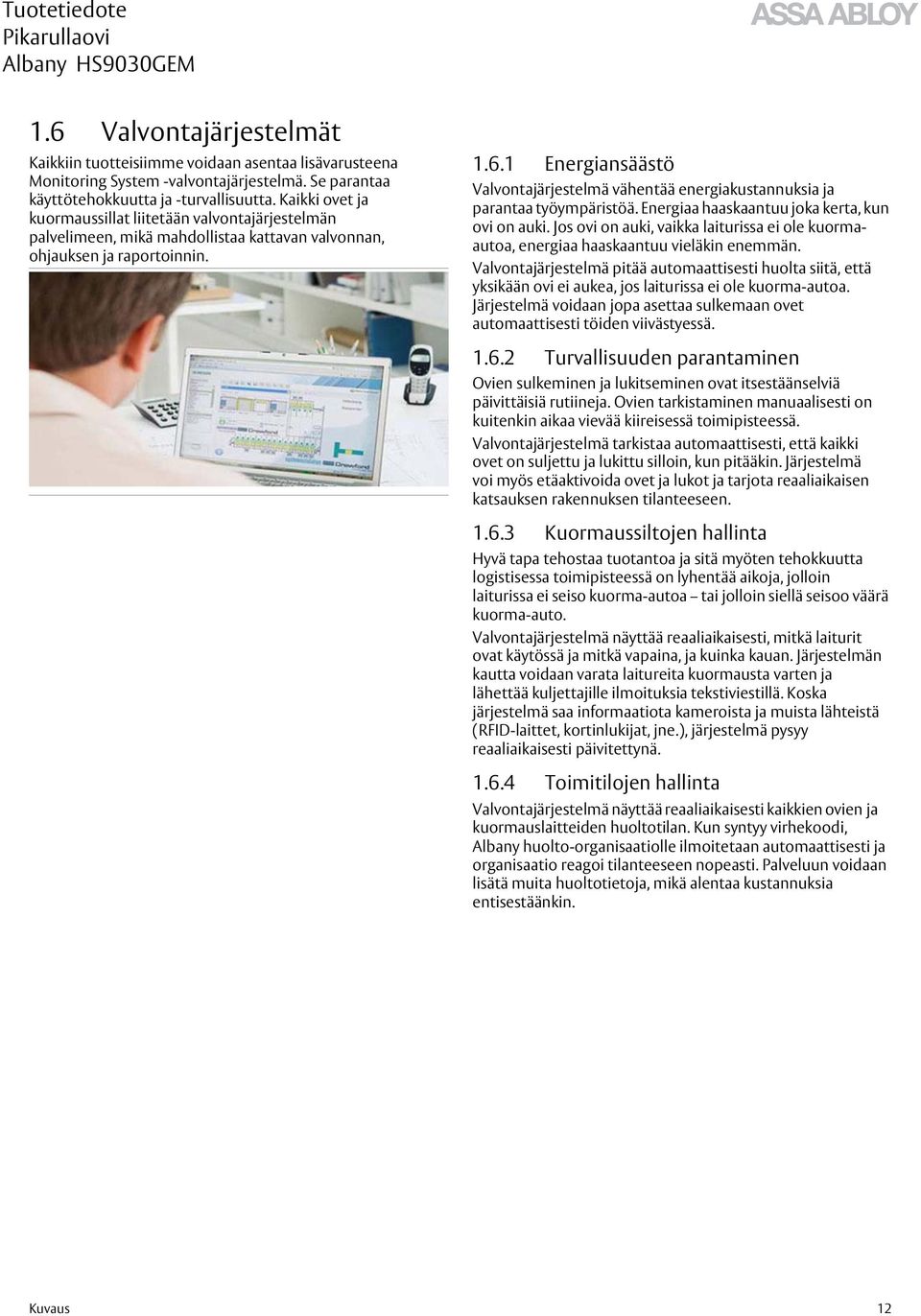 1 Energiansäästö Valvontajärjestelmä vähentää energiakustannuksia ja parantaa työympäristöä. Energiaa haaskaantuu joka kerta, kun ovi on auki.