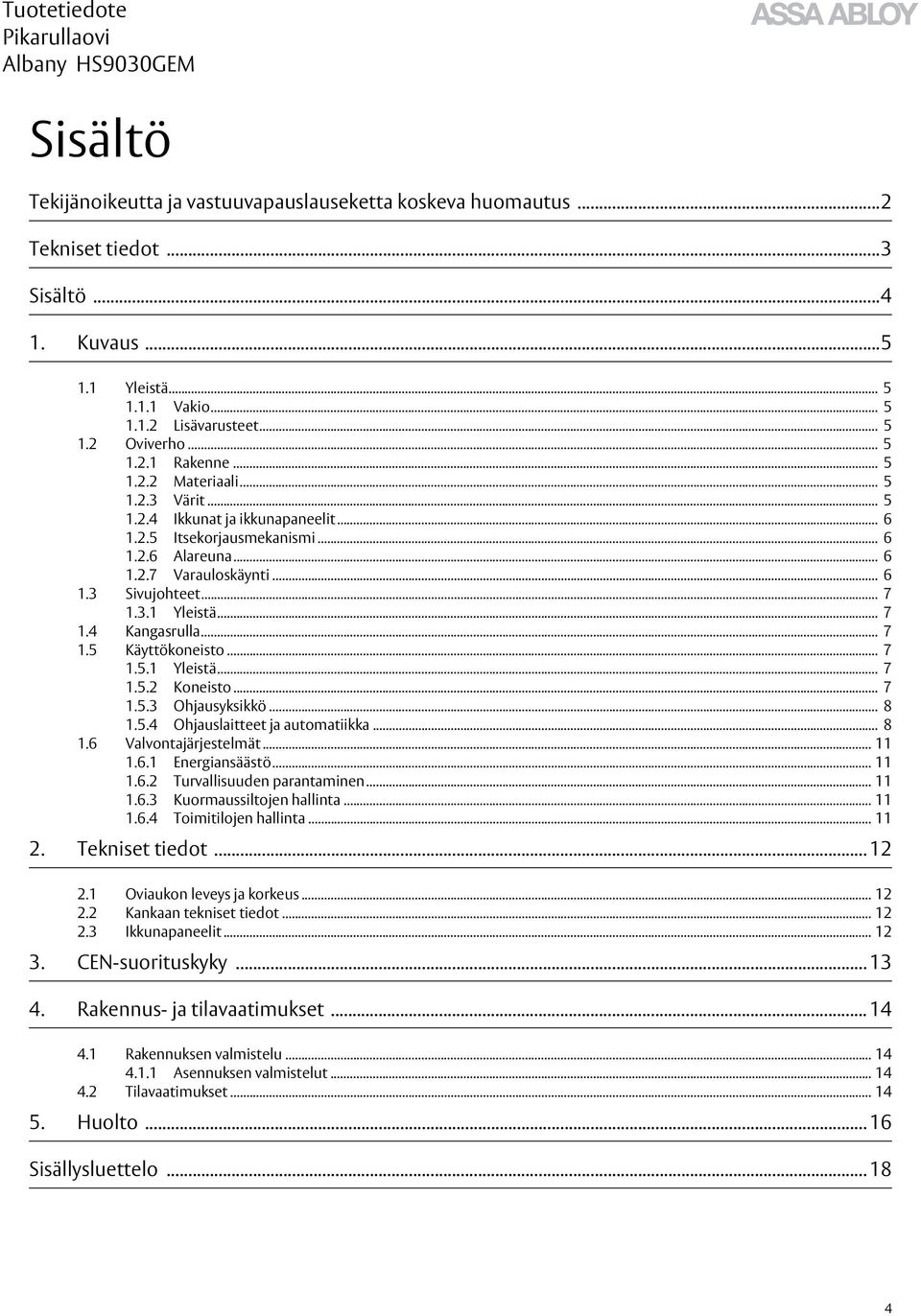 .. 7 1.5 Käyttökoneisto... 7 1.5.1 Yleistä... 7 1.5.2 Koneisto... 7 1.5.3 Ohjausyksikkö... 8 1.5.4 Ohjauslaitteet ja automatiikka... 8 1.6 Valvontajärjestelmät... 11 1.6.1 Energiansäästö... 11 1.6.2 Turvallisuuden parantaminen.