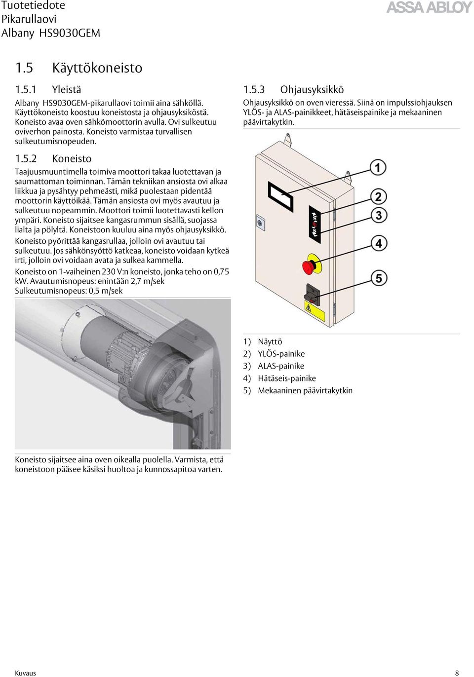 Siinä on impulssiohjauksen YLÖS- ja ALAS-painikkeet, hätäseispainike ja mekaaninen päävirtakytkin. 1.5.2 Koneisto Taajuusmuuntimella toimiva moottori takaa luotettavan ja saumattoman toiminnan.