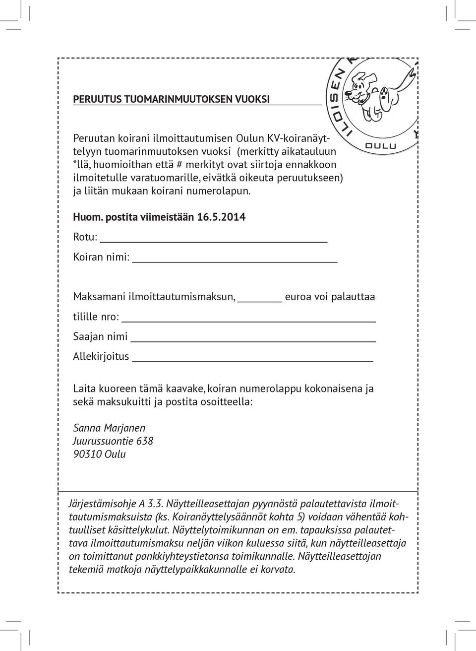 2014 Rotu: Koiran nimi: Maksamani ilmoittautumismaksun, euroa voi palauttaa tilille nro: Saajan nimi Allekirjoitus Laita kuoreen tämä kaavake, koiran numerolappu kokonaisena ja sekä maksukuitti ja