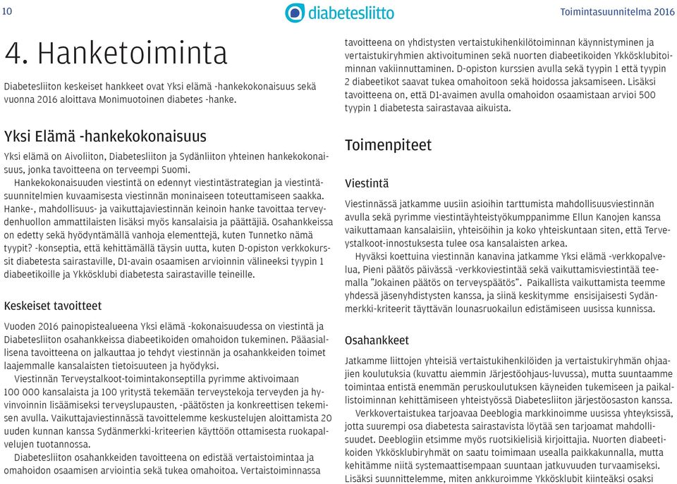 Hankekokonaisuuden viestintä on edennyt viestintästrategian ja viestintäsuunnitelmien kuvaamisesta viestinnän moninaiseen toteuttamiseen saakka.