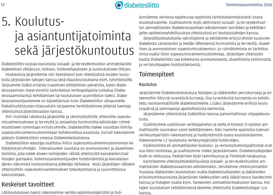 kuntoutukseen liittyen. Koulutuksia järjestämme niin itsenäisesti kuin yhteistyössä muiden koulutusta järjestävien tahojen kanssa sekä tilauskoulutuksena esim. työyhteisöille.