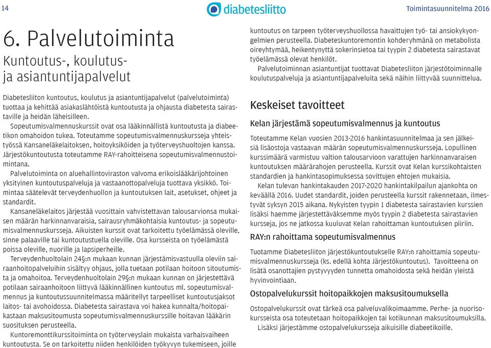 diabetesta sairastaville ja heidän läheisilleen. Sopeutumisvalmennuskurssit ovat osa lääkinnällistä kuntoutusta ja diabeetikon omahoidon tukea.