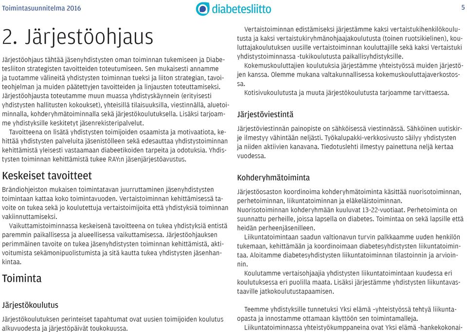 Järjestöohjausta toteutamme muun muassa yhdistyskäynnein (erityisesti yhdistysten hallitusten kokoukset), yhteisillä tilaisuuksilla, viestinnällä, aluetoiminnalla, kohderyhmätoiminnalla sekä