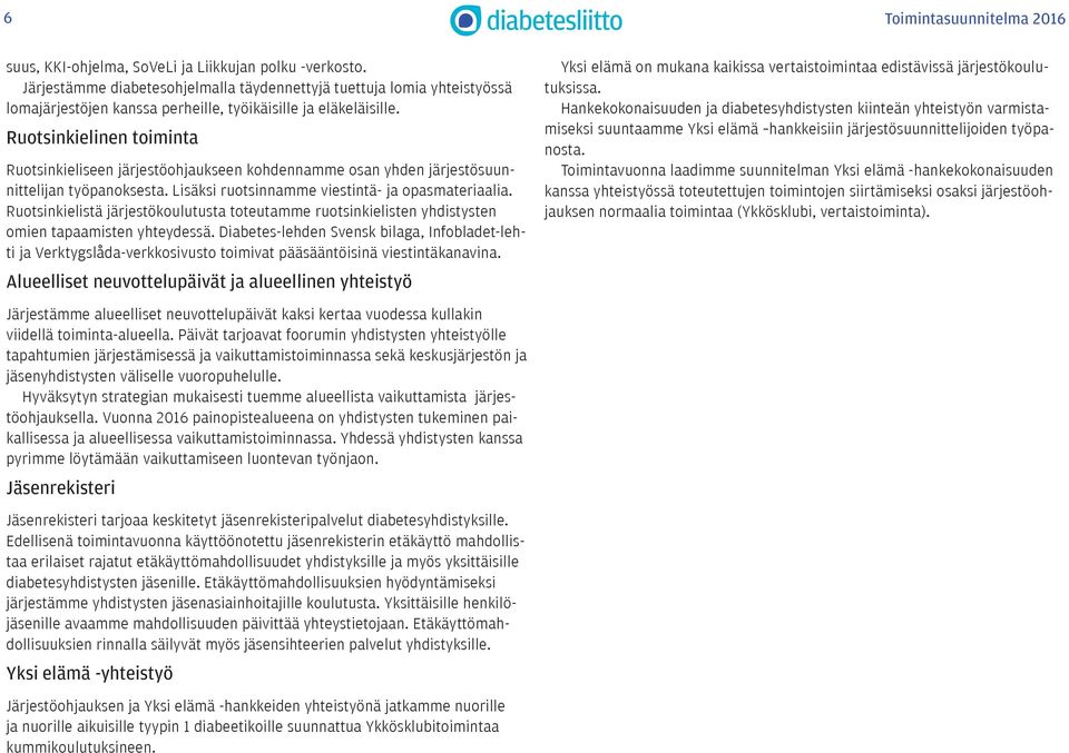 Ruotsinkielinen toiminta Ruotsinkieliseen järjestöohjaukseen kohdennamme osan yhden järjestösuunnittelijan työpanoksesta. Lisäksi ruotsinnamme viestintä- ja opasmateriaalia.