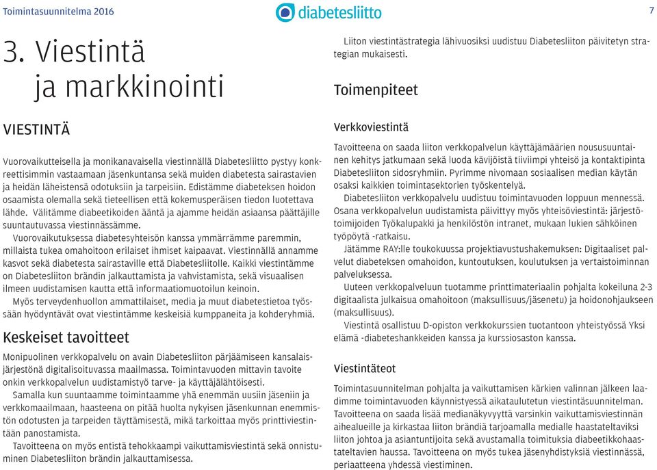 läheistensä odotuksiin ja tarpeisiin. Edistämme diabeteksen hoidon osaamista olemalla sekä tieteellisen että kokemusperäisen tiedon luotettava lähde.