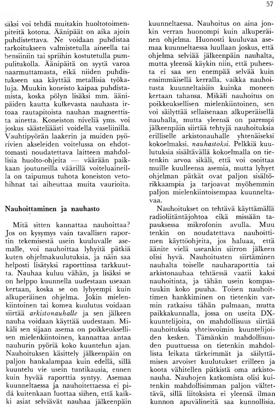 Ä änipäitä on syytä varoa n aarm u ttam asta, eikä niiden puh d istukseen saa k äy ttää m etallisia työkaluja. M uukin koneisto k aipaa puhdistamista, koska pölyn lisäksi mm.