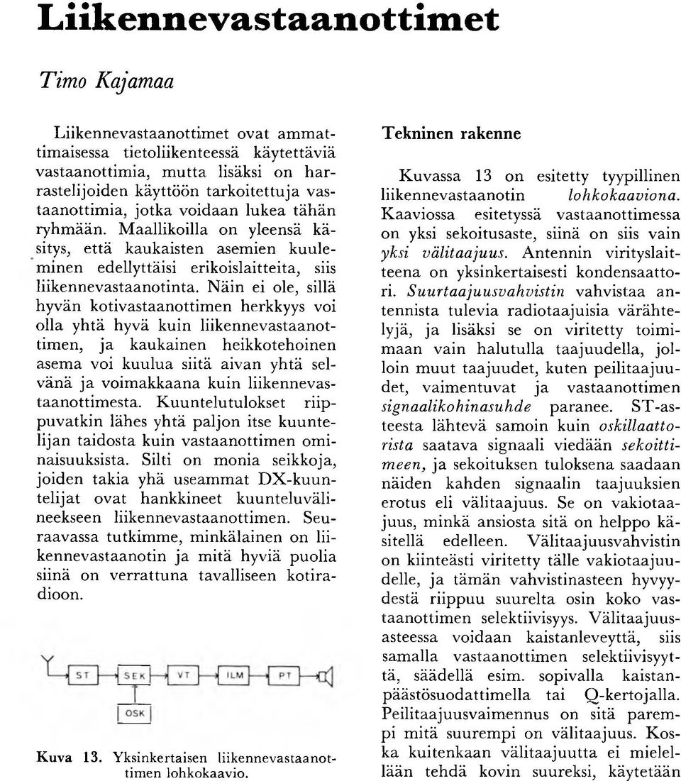 N äin ei ole, sillä hyvän kotivastaanottim en herkkyys voi olla yhtä hyvä kuin liikennevastaanottim en, ja kaukainen heikkotehoinen asem a voi ku u lua siitä aivan y h tä selv än ä ja voim akkaana