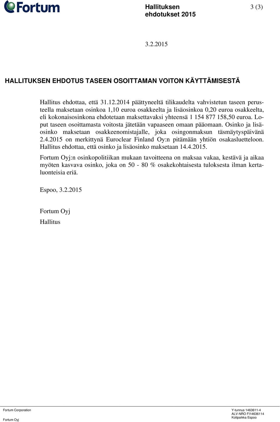154 877 158,50 euroa. Loput taseen osoittamasta voitosta jätetään vapaaseen omaan pääomaan. Osinko ja lisäosinko maksetaan osakkeenomistajalle, joka osingonmaksun täsmäytyspäivänä 2.4.2015 on merkittynä Euroclear Finland Oy:n pitämään yhtiön osakasluetteloon.