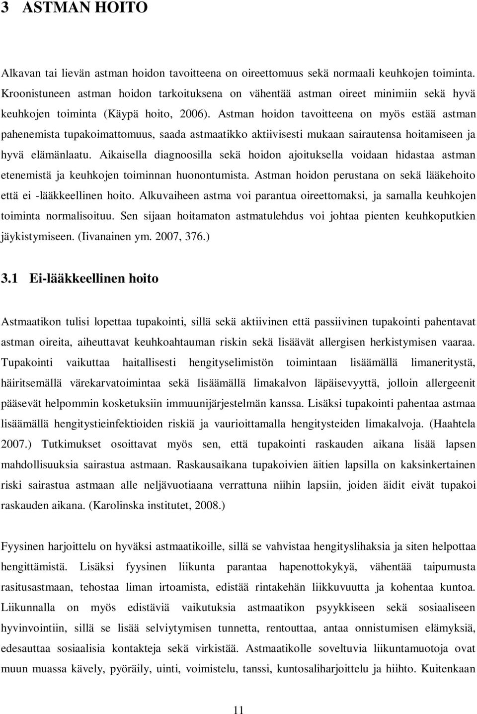 Astman hoidon tavoitteena on myös estää astman pahenemista tupakoimattomuus, saada astmaatikko aktiivisesti mukaan sairautensa hoitamiseen ja hyvä elämänlaatu.