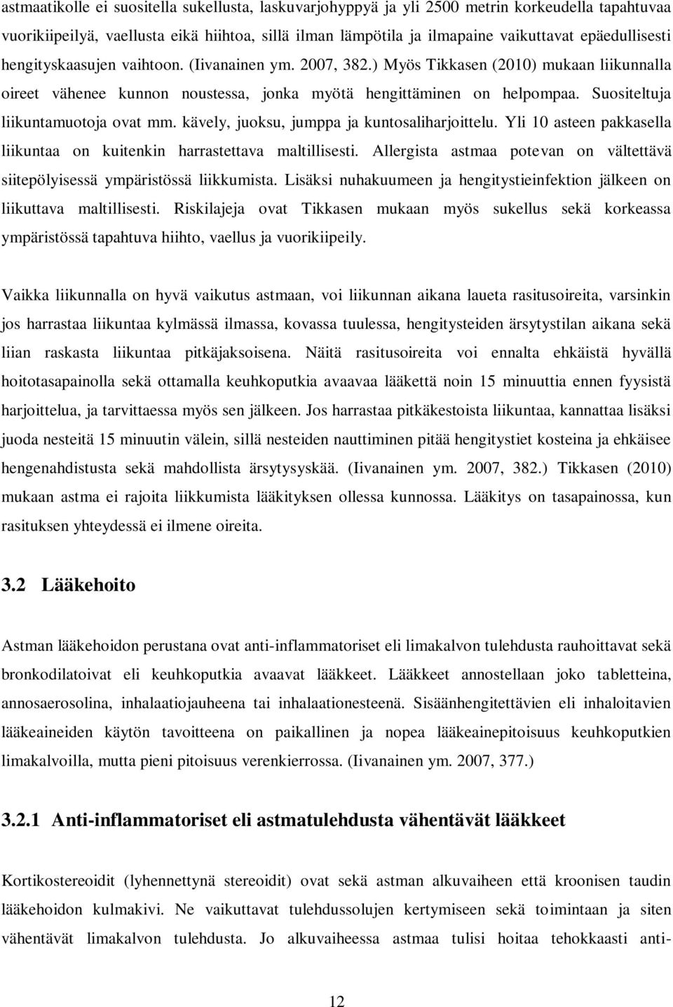 Suositeltuja liikuntamuotoja ovat mm. kävely, juoksu, jumppa ja kuntosaliharjoittelu. Yli 10 asteen pakkasella liikuntaa on kuitenkin harrastettava maltillisesti.