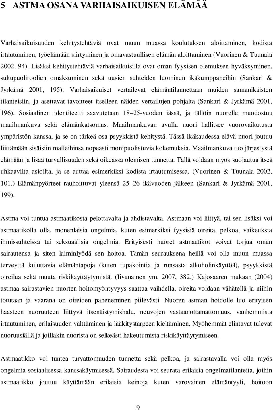 Lisäksi kehitystehtäviä varhaisaikuisilla ovat oman fyysisen olemuksen hyväksyminen, sukupuoliroolien omaksuminen sekä uusien suhteiden luominen ikäkumppaneihin (Sankari & Jyrkämä 2001, 195).