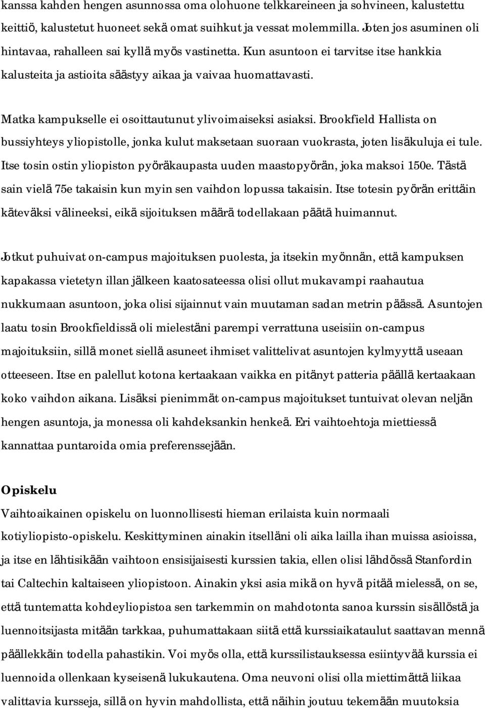 Matka kampukselle ei osoittautunut ylivoimaiseksi asiaksi. Brookfield Hallista on bussiyhteys yliopistolle, jonka kulut maksetaan suoraan vuokrasta, joten lisäkuluja ei tule.