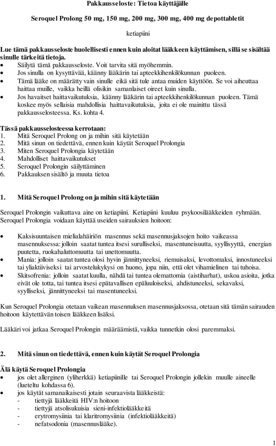 Tämä lääke on määrätty vain sinulle eikä sitä tule antaa muiden käyttöön. Se voi aiheuttaa haittaa muille, vaikka heillä olisikin samanlaiset oireet kuin sinulla.