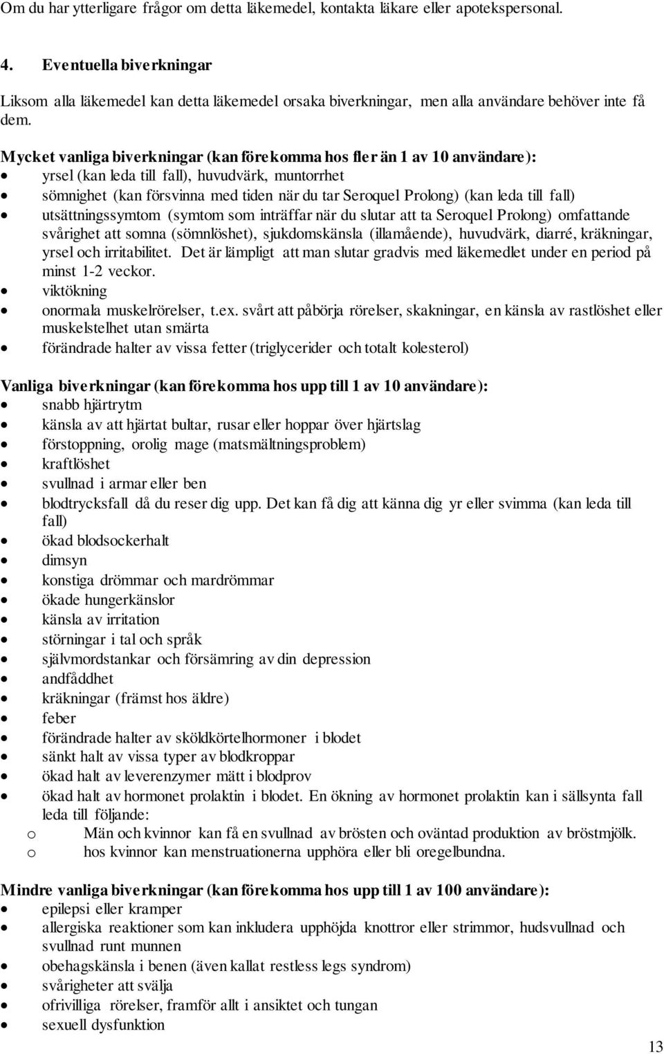 Mycket vanliga biverkningar (kan förekomma hos fler än 1 av 10 användare): yrsel (kan leda till fall), huvudvärk, muntorrhet sömnighet (kan försvinna med tiden när du tar Seroquel Prolong) (kan leda